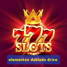 elementos dublado drive